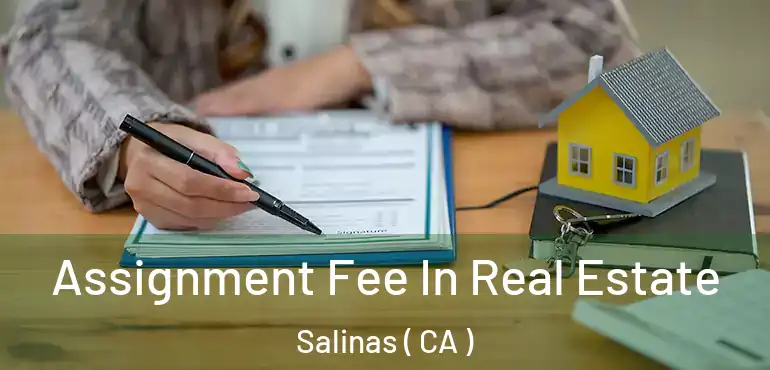  Assignment Fee In Real Estate Salinas ( CA )