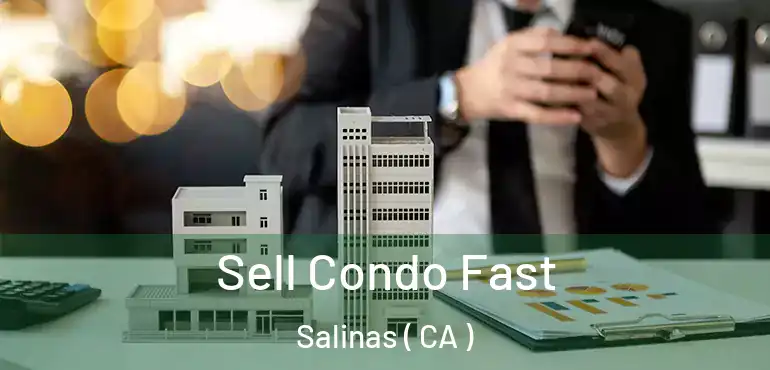  Sell Condo Fast Salinas ( CA )
