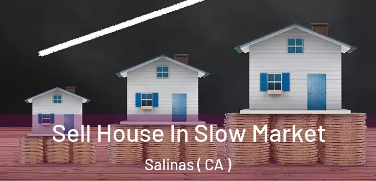  Sell House In Slow Market Salinas ( CA )